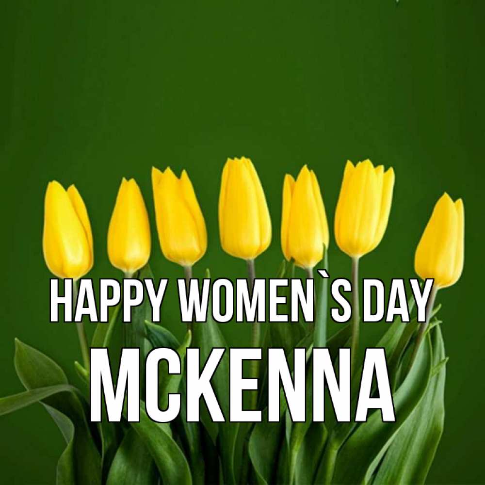 Greetings card с именем, Mckenna happy women`s day желтого цвета 3 Greetings with text for free download 
